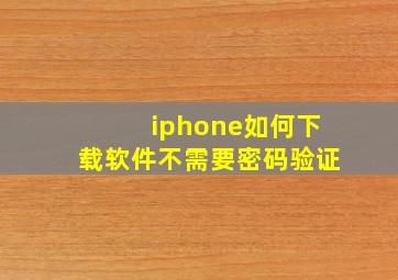 iphone如何下载软件不需要密码验证