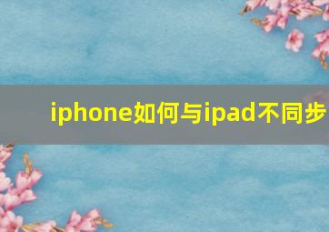 iphone如何与ipad不同步