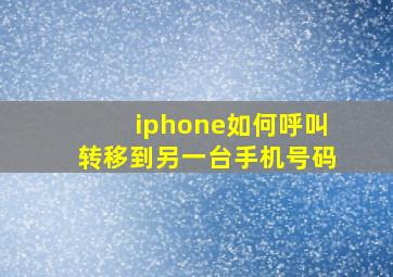 iphone如何呼叫转移到另一台手机号码