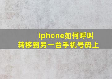 iphone如何呼叫转移到另一台手机号码上