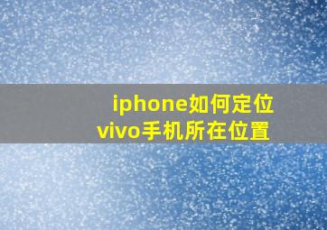 iphone如何定位vivo手机所在位置