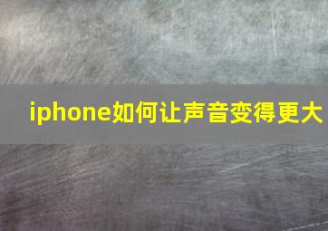 iphone如何让声音变得更大