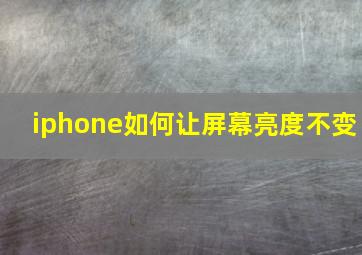 iphone如何让屏幕亮度不变