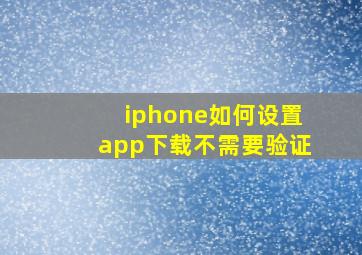 iphone如何设置app下载不需要验证