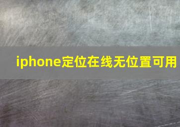 iphone定位在线无位置可用