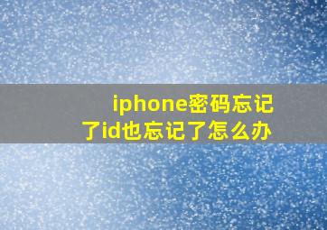 iphone密码忘记了id也忘记了怎么办