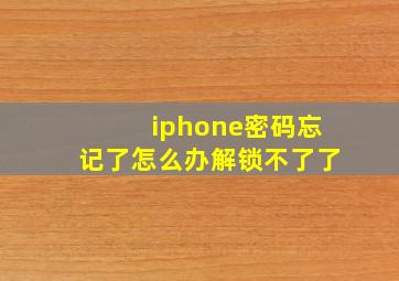 iphone密码忘记了怎么办解锁不了了