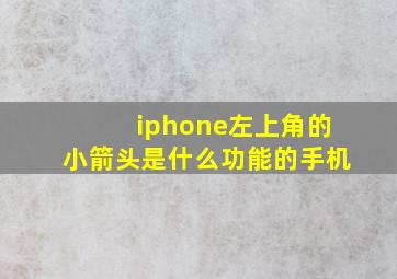 iphone左上角的小箭头是什么功能的手机