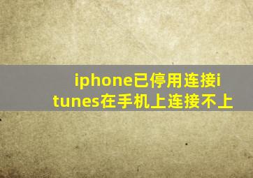 iphone已停用连接itunes在手机上连接不上