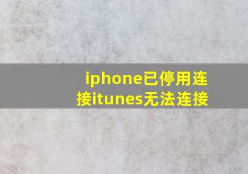 iphone已停用连接itunes无法连接