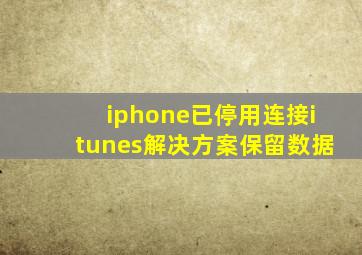 iphone已停用连接itunes解决方案保留数据