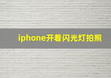 iphone开着闪光灯拍照