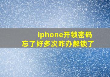 iphone开锁密码忘了好多次咋办解锁了