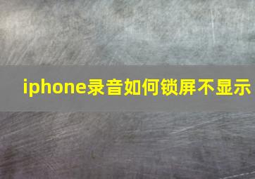 iphone录音如何锁屏不显示