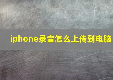 iphone录音怎么上传到电脑