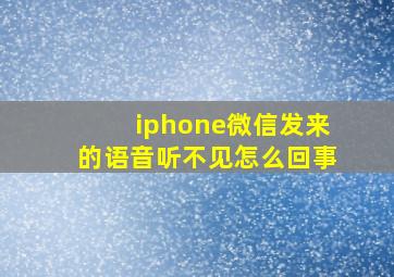 iphone微信发来的语音听不见怎么回事