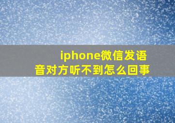 iphone微信发语音对方听不到怎么回事