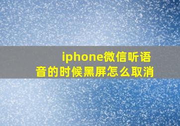 iphone微信听语音的时候黑屏怎么取消