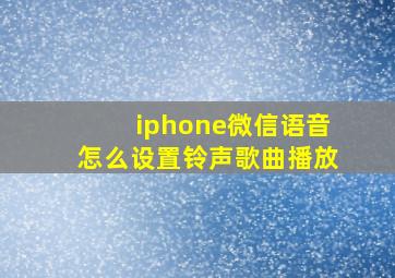 iphone微信语音怎么设置铃声歌曲播放