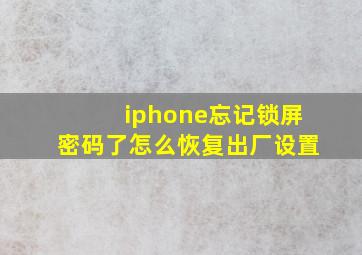 iphone忘记锁屏密码了怎么恢复出厂设置