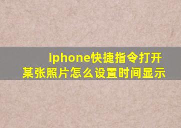 iphone快捷指令打开某张照片怎么设置时间显示