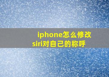 iphone怎么修改siri对自己的称呼