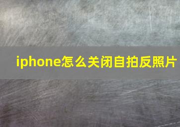 iphone怎么关闭自拍反照片