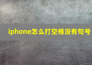 iphone怎么打空格没有句号