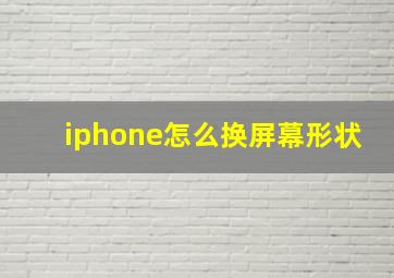 iphone怎么换屏幕形状