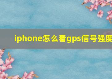 iphone怎么看gps信号强度