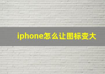 iphone怎么让图标变大