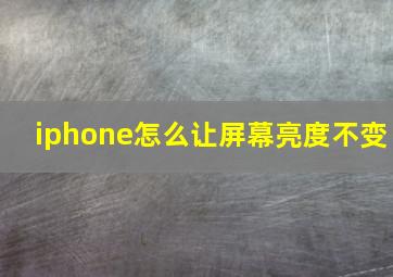 iphone怎么让屏幕亮度不变