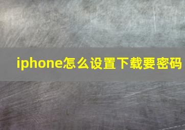 iphone怎么设置下载要密码