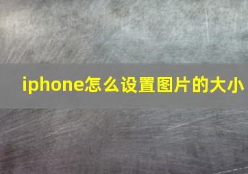 iphone怎么设置图片的大小