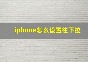 iphone怎么设置往下拉