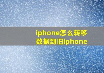 iphone怎么转移数据到旧iphone