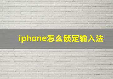 iphone怎么锁定输入法