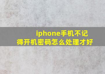 iphone手机不记得开机密码怎么处理才好