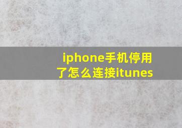 iphone手机停用了怎么连接itunes