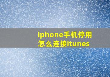 iphone手机停用怎么连接itunes