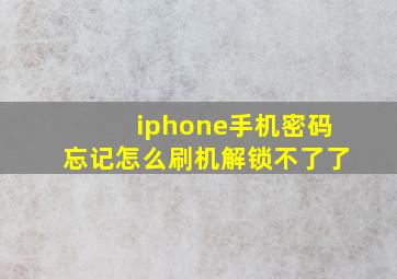 iphone手机密码忘记怎么刷机解锁不了了