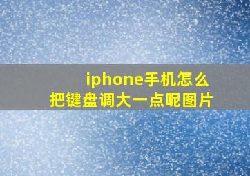 iphone手机怎么把键盘调大一点呢图片