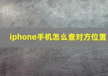 iphone手机怎么查对方位置