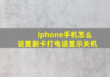 iphone手机怎么设置副卡打电话显示关机