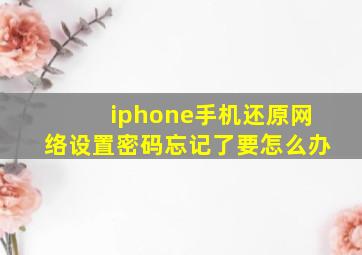 iphone手机还原网络设置密码忘记了要怎么办