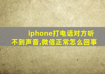 iphone打电话对方听不到声音,微信正常怎么回事