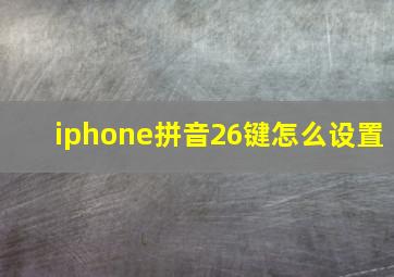 iphone拼音26键怎么设置