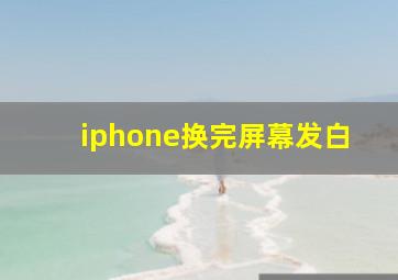 iphone换完屏幕发白