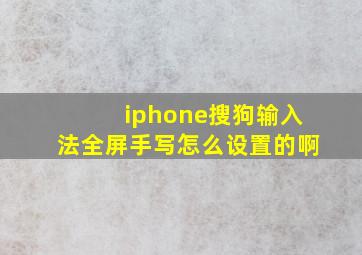 iphone搜狗输入法全屏手写怎么设置的啊