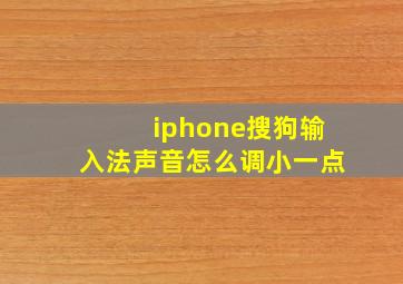 iphone搜狗输入法声音怎么调小一点